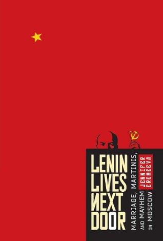 Lenin Lives Next Door - xld: Marriage, Martinis, and Mayhem in Moscow