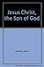 Jesus Christ, the Son of God