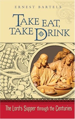 Take Eat, Take Drink: The Lord's Supper Through the Centuries (Paperback)