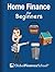 Home Finance for Beginners (www.GlobalFinanceSchool.com for Beginners)