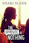 The Opposite of Nothing by Shari Slade