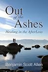Out of the Ashes: Healing In The Afterloss Out of the Ashes: Healing In The Afterloss