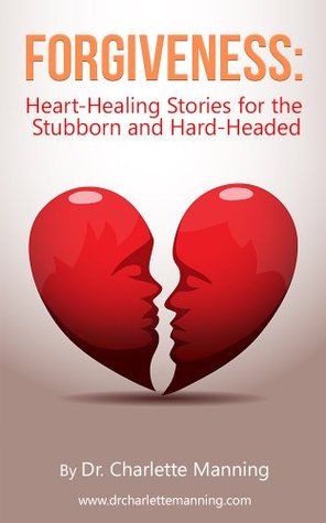 Forgiveness: Heart-Healing Stories for the Stubborn & Hard Headed (Kindle Edition)