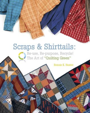 Scraps & Shirttails: Reuse, Re-pupose, Recycle! The Art of Quilting Green (Paperback)
