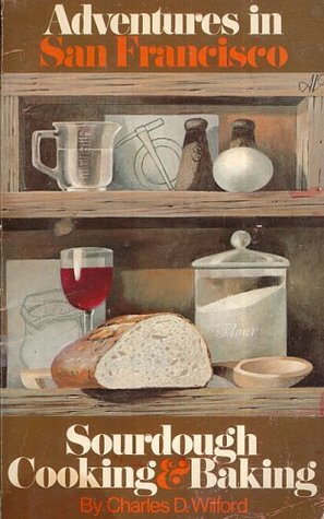 Adventures in San Francisco, Sourdough Cooking & Baking Cookbook by Charles D. Wilford (Paperback)