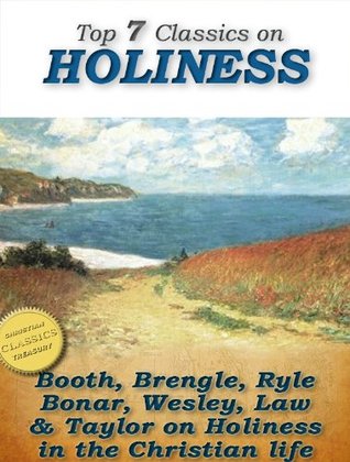 Top 7 Classics on Holiness: Purity of Heart, Heart Talks on Holiness, Holiness, God's Way of Holiness, Christian Perfection, Serious Call, Holy Living (Top Christian Classics)