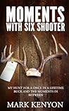 Moments With Six Shooter: My Hunt For A Once In A Lifetime Buck and the Moments In Between