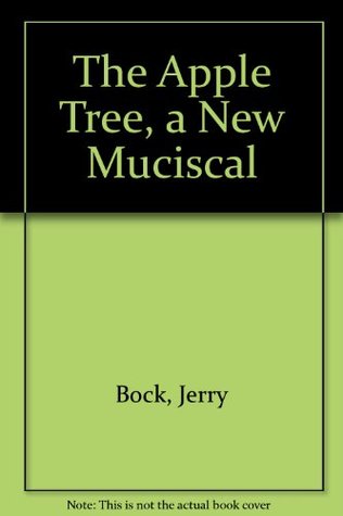 The apple tree: A new musical, based on stories by Mark Twain, Frank R. Stockton, and Jules Feiffer (Hardcover)