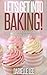 Let's Get Into Baking!: 7 Really Easy Cupcake Recipes To Get Started Into Baking Now! (Second Edition)