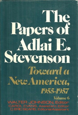 The Papers of Adlai E. Stevenson, Vol. 6: Toward a New America: 1955-1957