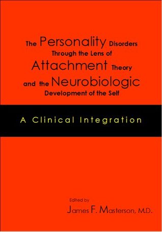 The Personality Disorders Through the Lens of Attachment Theory and the Neurobiologic Development of the Self: A Clinical Integration