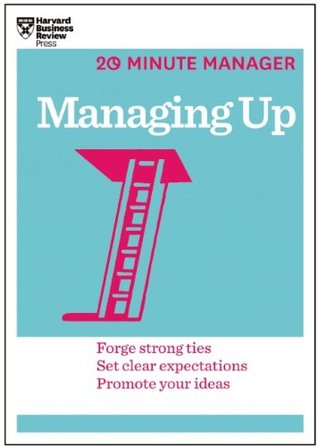 Managing Up (HBR 20-Minute Manager Series)