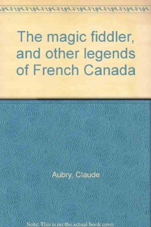 The magic fiddler, and other legends of French Canada (Hardcover)