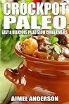 Crockpot Paleo: Easy & Delicious Paleo Slow Cooker Meals