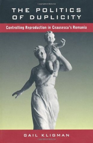 The Politics of Duplicity: Controlling Reproduction in Ceausescu's Romania (Paperback)
