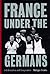 France Under the Germans: C...