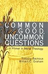 Common Good, Uncommon Questions: A Primer in Moral Theology