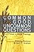 Common Good, Uncommon Questions: A Primer in Moral Theology