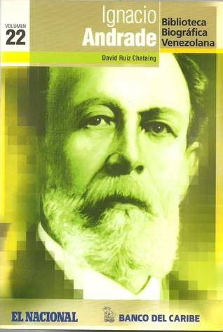 Ignacio Andrade (Biblioteca Biográfica Venezolana, Vol. 22)