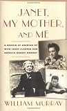 Janet, My Mother and Me: A Memoir of Growing Up with Janet Flanner and Natalia Danesi Murray Janet, My Mother and Me: A Memoir of Growing Up with Janet Flanner and Natalia Danesi Murray