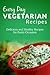 Vegetarian Recipes: The Complete Guide to Breakfast, Lunch, Dinner, and More (Everyday Recipes)