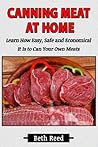 Canning Meat at Home: Learn How Easy, Safe and Economical It is to Can Your Own Meats