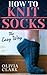 How to Knit Socks: Quick and Easy (Learn How to Knit)