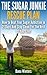 The Sugar Junkie Rescue Plan : How To Beat Your Sugar Addiction In 21 Days And Stay Clean For The Rest Of Your Life!