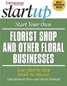 Start Your Own Florist Shop and Other Floral Businesses (StartUp Series) Start Your Own Florist Shop and Other Floral Businesses (StartUp Series)