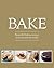 Bake: Beautiful baking recipes from around the world
