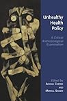 Unhealthy Health Policy: A Critical Anthropological Examination Unhealthy Health Policy: A Critical Anthropological Examination