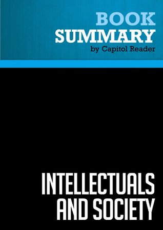 Summary: Intellectuals and Society: Review and Analysis of Thomas Sowell's Book (Kindle Edition)