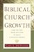 Biblical Church Growth: How You Can Work with God to Build a Faithful Church
