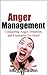 Anger Management: Conquering Anger, Irritability and Frustration For Good (Anger Management, Controlling Anger, Irritability Book 1)