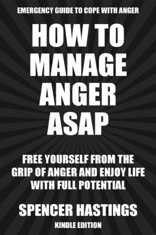 How to Manage Anger ASAP: Free Yourself from the Grip of Anger and Enjoy Life (Kindle Edition)