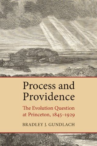 Process and Providence: The Evolution Question at Princeton, 1845-1929 (Kindle Edition)