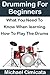 Drumming For Beginners: What You Need To Know When Learning How To Play The Drums