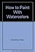 How To Paint With Watercolors by Alwyn Crawshaw