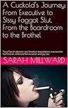A Cuckold's Journey: From Executive to Sissy Faggot Slut, From the Boardroom to the Brothel: Tony/Tania's descent into femdom degradation, transvestite humiliation, enforced feminisation and gay sex