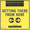 Getting There from Here (Selected Shorts: A Celebration of the Short Story)