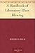 A Handbook of Laboratory Glass-Blowing by Bernard D. Bolas