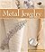 Metal Jewelry Made Easy: A Crafter's Guide to Fabricating Necklaces, Earrings, Bracelets & More