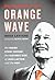 Building the Orange Wave: The Inside Story Behind the Historic Rise of Jack Layton and the NDP