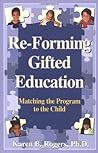 Re-Forming Gifted Education: How Parents and Teachers Can Match the Program to the Child Re-Forming Gifted Education: How Parents and Teachers Can Match the Program to the Child