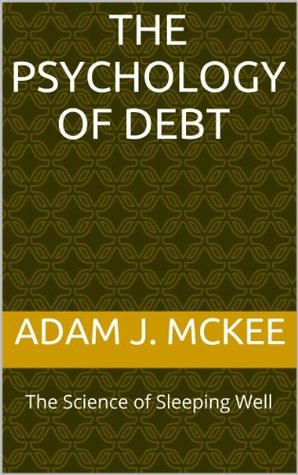 The Psychology of Debt: The Cognitive Science of Sleeping Well (Kindle Edition)