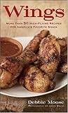 Wings: More Than 50 High-flying Recipes for America's Favorite Snack Wings: More Than 50 High-flying Recipes for America's Favorite Snack