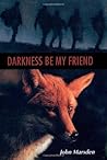 Darkness, Be My Friend by John Marsden