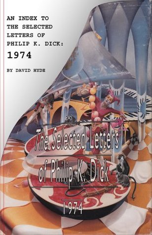 An Index to the Selected Letters of Philip K. Dick: 1974 (Kindle Edition)