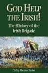 God Help the Irish!: The History of the Irish Brigade