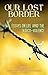 Our Lost Border: Essays on Life amid the Narco-Violence